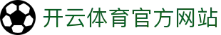 开云（kaiyun）体育APP平台 - 体育赛事直播与资讯服务